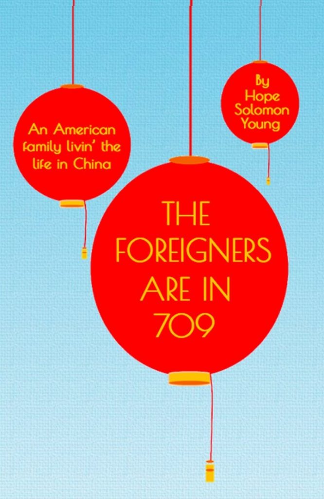 Book Cover: The Foreigners Are In 709: An American Family Livin' the Life in China by Hope Solomon Young