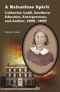 Book Cover: A Relentless Spirit: Catharine Ladd, Southern Educator, Entrepreneur, and Author, 1808–1899 by Patricia V. Veasey
